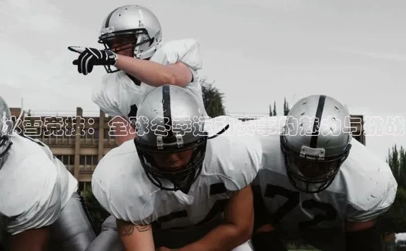 冰雪竞技：全球冬季运动赛事的魅力与挑战