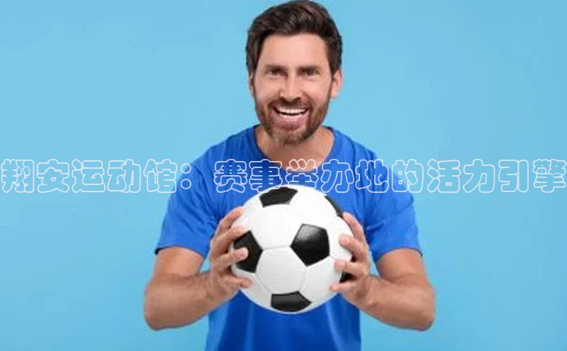 翔安运动馆：赛事举办地的活力引擎