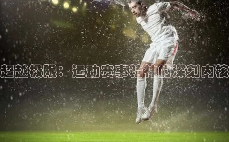 超越极限：运动赛事精神的深刻内核