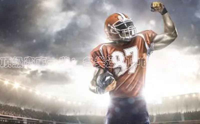 顶级赛事一览：各类运动中的顶尖对决