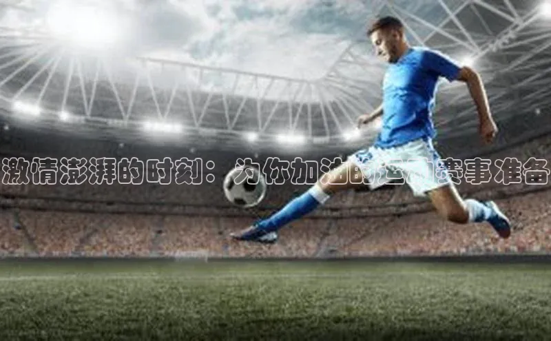 激情澎湃的时刻：为你加油的运动赛事准备