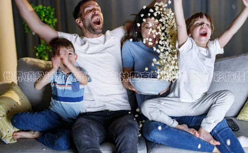 世界顶级运动赛事：从奥林匹克到世界杯的精彩旅程