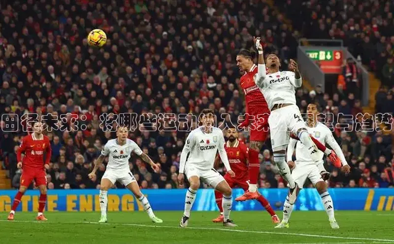 田径未来：将哪些运动纳入未来的展望与趋势