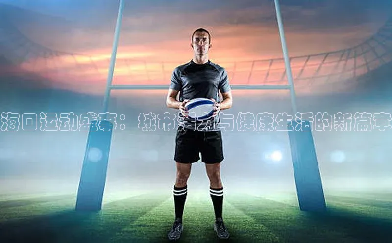 海口运动盛事：城市活力与健康生活的新篇章