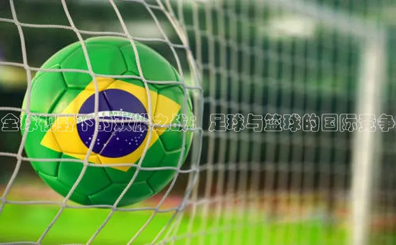 全球视野下的双雄之战：足球与篮球的国际竞争