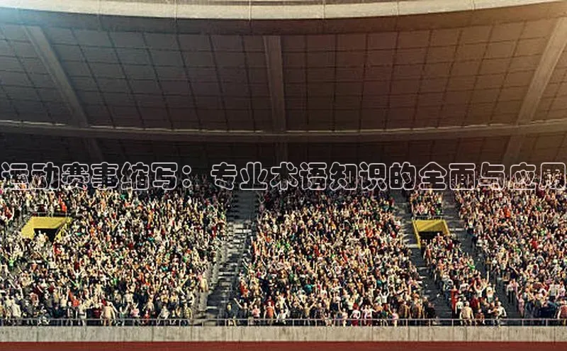运动赛事缩写：专业术语知识的全面与应用