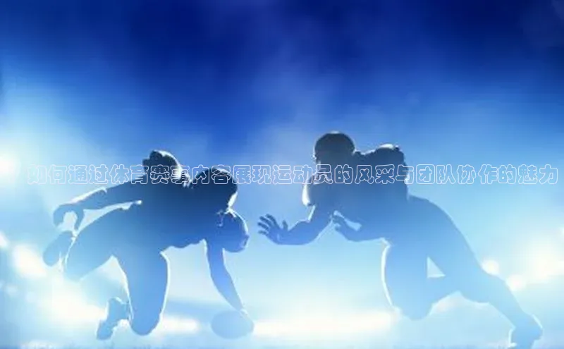 ：如何通过体育赛事内容展现运动员的风采与团队协作的魅力