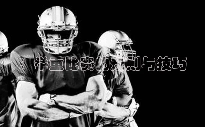 ：举重比赛的规则与技巧